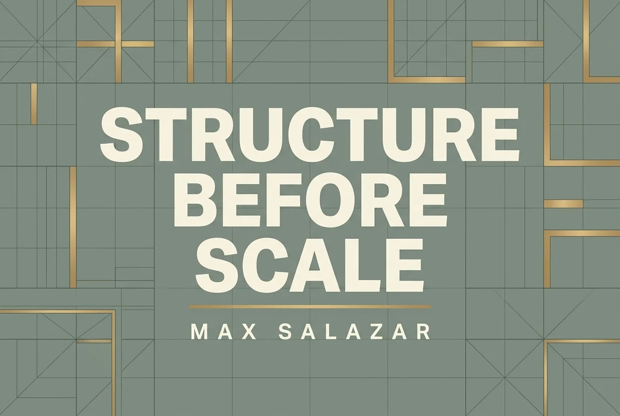 Structure Before Scale — Max Salazar